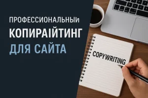 Зачем нужен профессиональный копирайтинг при разработке сайта